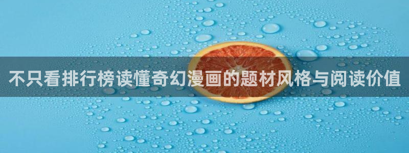 羞羞漫画作品目录:不只看排行榜读懂奇幻漫画的题材风格与阅读价值